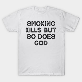 Smoking Kills But So Does God T-Shirt